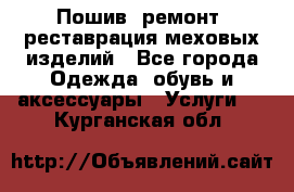 Пошив, ремонт, реставрация меховых изделий - Все города Одежда, обувь и аксессуары » Услуги   . Курганская обл.